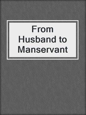 cover image of From Husband to Manservant