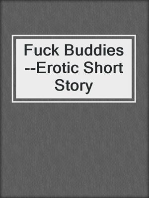Fuck Buddies--Erotic Short Story