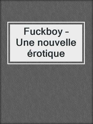 cover image of Fuckboy – Une nouvelle érotique