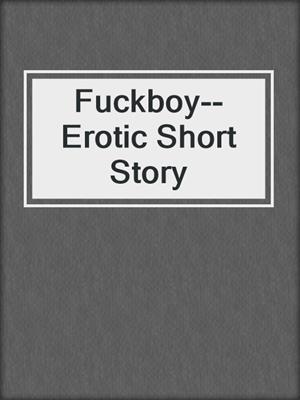 cover image of Fuckboy--Erotic Short Story