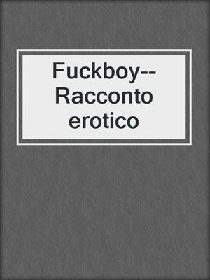 cover image of Fuckboy--Racconto erotico