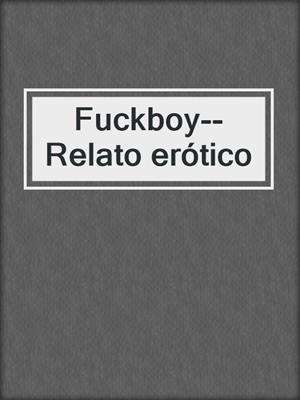 cover image of Fuckboy--Relato erótico