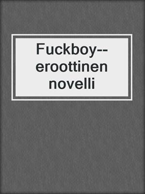 cover image of Fuckboy--eroottinen novelli