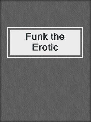 cover image of Funk the Erotic