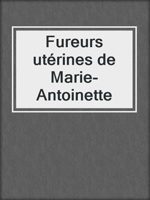 cover image of Fureurs utérines de Marie-Antoinette