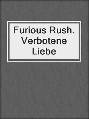 cover image of Furious Rush. Verbotene Liebe