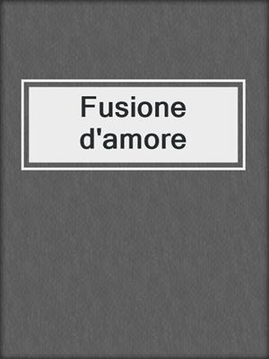 cover image of Fusione d'amore