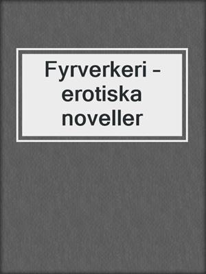 cover image of Fyrverkeri – erotiska noveller