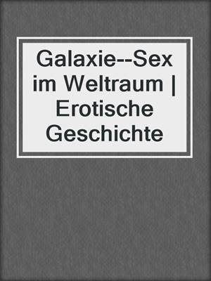 cover image of Galaxie--Sex im Weltraum | Erotische Geschichte