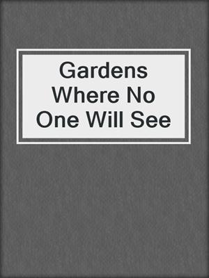 cover image of Gardens Where No One Will See