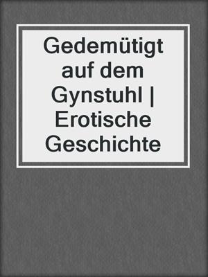 cover image of Gedemütigt auf dem Gynstuhl | Erotische Geschichte