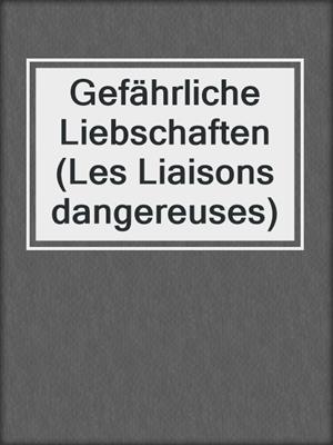 cover image of Gefährliche Liebschaften (Les Liaisons dangereuses)