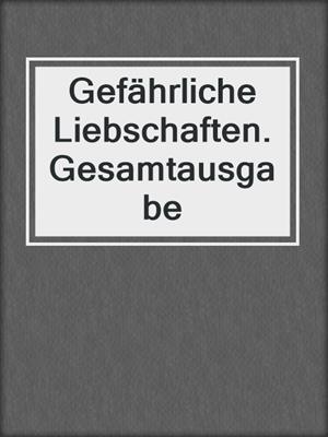 cover image of Gefährliche Liebschaften. Gesamtausgabe