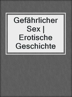 cover image of Gefährlicher Sex | Erotische Geschichte