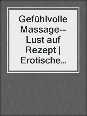 cover image of Gefühlvolle Massage--Lust auf Rezept | Erotische Geschichte