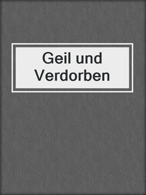 cover image of Geil und Verdorben