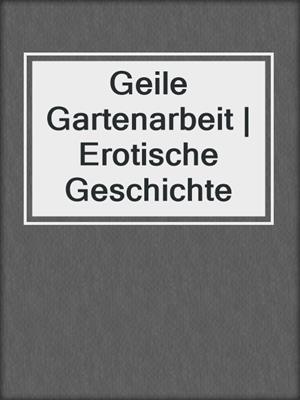 cover image of Geile Gartenarbeit | Erotische Geschichte