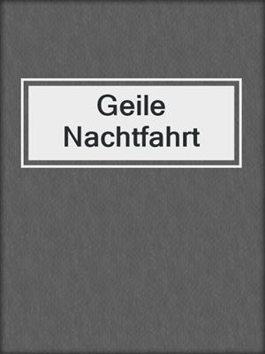 cover image of Geile Nachtfahrt