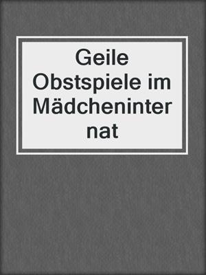 cover image of Geile Obstspiele im Mädcheninternat