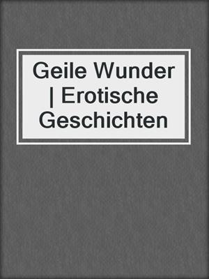 cover image of Geile Wunder | Erotische Geschichten