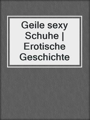 cover image of Geile sexy Schuhe | Erotische Geschichte