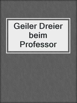 cover image of Geiler Dreier beim Professor