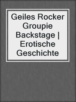cover image of Geiles Rocker Groupie Backstage | Erotische Geschichte