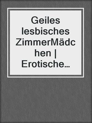 cover image of Geiles lesbisches ZimmerMädchen | Erotische Geschichte