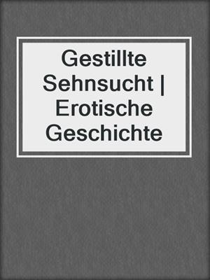 cover image of Gestillte Sehnsucht | Erotische Geschichte