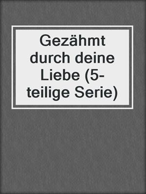 cover image of Gezähmt durch deine Liebe (5-teilige Serie)