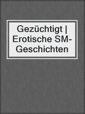 cover image of Gezüchtigt | Erotische SM-Geschichten