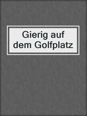 cover image of Gierig auf dem Golfplatz