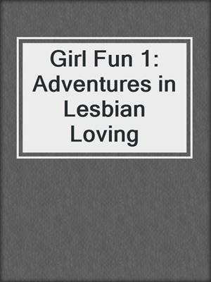 cover image of Girl Fun 1: Adventures in Lesbian Loving