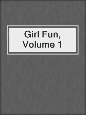 cover image of Girl Fun, Volume 1
