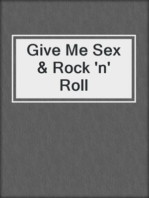 cover image of Give Me Sex & Rock 'n' Roll