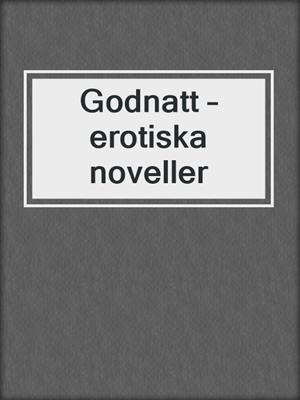 cover image of Godnatt – erotiska noveller
