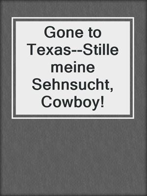 cover image of Gone to Texas--Stille meine Sehnsucht, Cowboy!