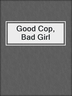 cover image of Good Cop, Bad Girl