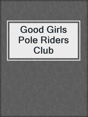 cover image of Good Girls Pole Riders Club