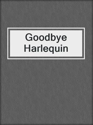 cover image of Goodbye Harlequin