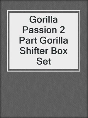 Gorilla Passion 2 Part Gorilla Shifter Box Set