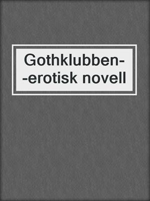 cover image of Gothklubben--erotisk novell