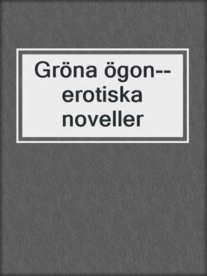 cover image of Gröna ögon--erotiska noveller