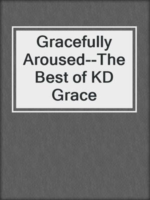 cover image of Gracefully Aroused--The Best of KD Grace