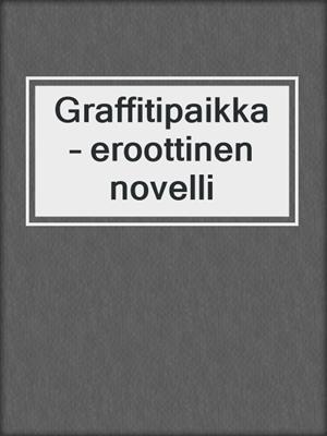 cover image of Graffitipaikka – eroottinen novelli
