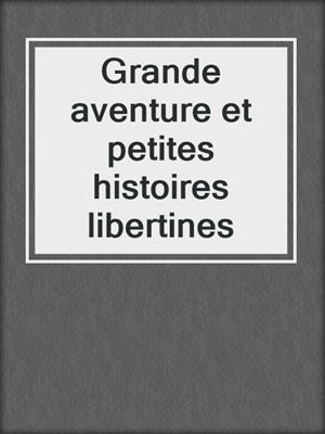 cover image of Grande aventure et petites histoires libertines