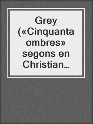 cover image of Grey («Cinquanta ombres» segons en Christian Grey 1)