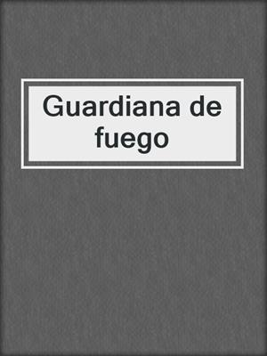 cover image of Guardiana de fuego