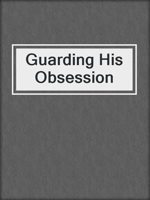 cover image of Guarding His Obsession