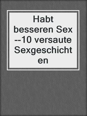 cover image of Habt besseren Sex--10 versaute Sexgeschichten